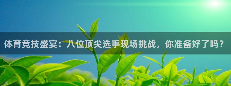 jrs直播免费体育直播吧：体育竞技盛宴：八位顶尖选手现场挑战，你准备好了吗？